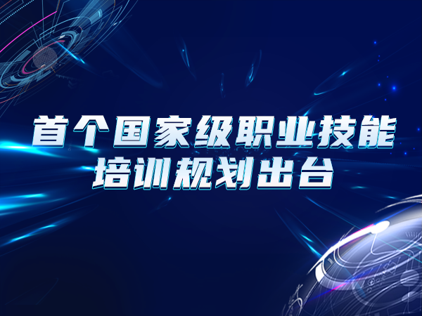 首個(gè)國(guó)家級(jí)職業(yè)技能培訓(xùn)規(guī)劃出臺(tái)