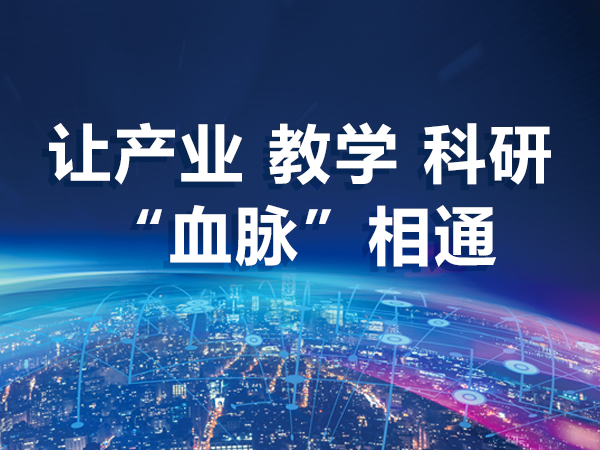 讓產(chǎn)業(yè)、教學(xué)、科研“血脈”相通