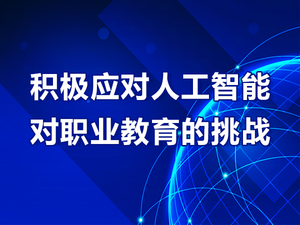 積極應(yīng)對(duì)人工智能對(duì)職業(yè)教育的挑戰(zhàn)
