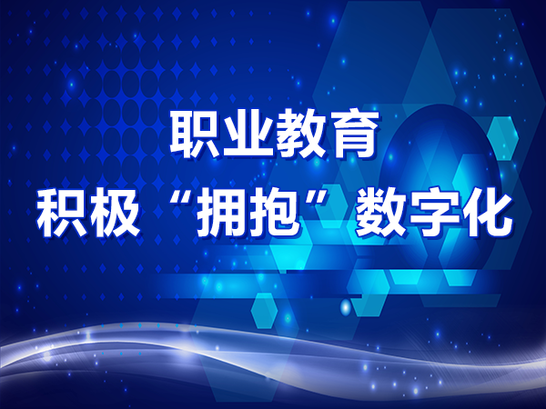 職業(yè)教育積極“擁抱”數(shù)字化