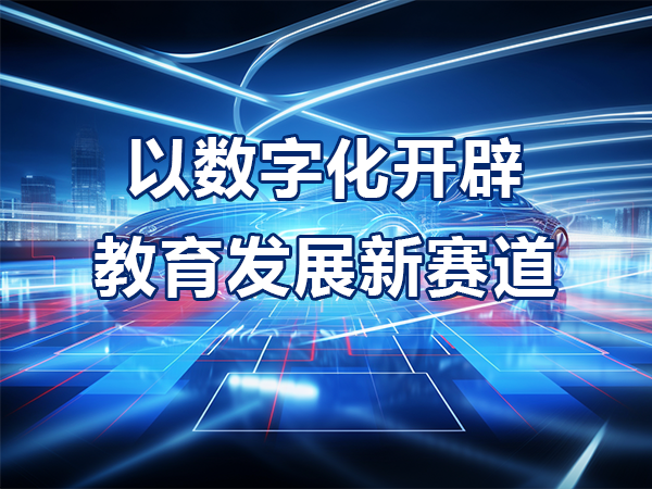 以數(shù)字化開辟教育發(fā)展新賽道